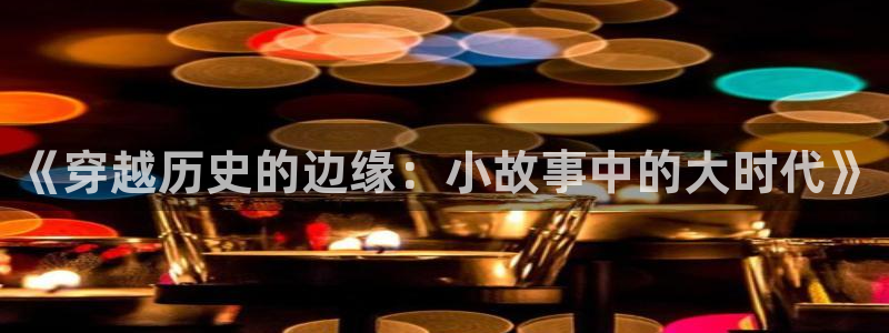 全能影视2025年最新版本：《穿越历史的边缘：小故事中的大时代》
