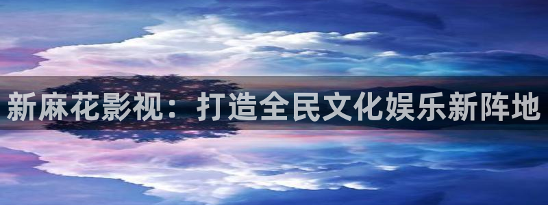全能影视app下载：新麻花影视：打造全民文化娱乐新阵地