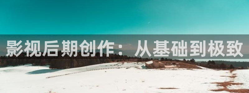 全能影视剧大全：影视后期创作：从基础到极致